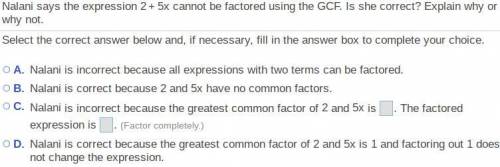 Nalani says the expression 2+5x cannot be factored using the GCF. Is she ​correct? Explain why or w