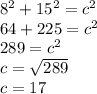 8^{2}+15^{2} =c^{2}\\64 + 225 = c^{2}\\289 = c^{2}\\c = \sqrt{289}\\ c = 17