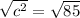 \sqrt{c^{2} } = \sqrt{85}