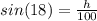 sin(18) =  \frac{h}{100}