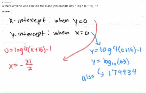 Is there anyone who can find the x and y intercepts of y = log 4 (x + 16) - 1?