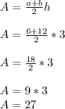 A=\frac{a+b}{2} h\\\\A=\frac{6+12}{2} *3\\\\A=\frac{18}{2} *3\\\\A=9*3\\A=27