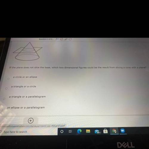 If the plane does not slice which two dimensional figures could be the result from slicing a cone w