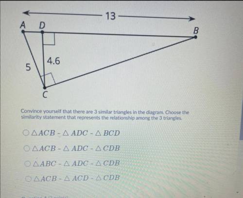 Convince yourself that there are 3 similar triangles in the diagram. Choose the

similarity statem