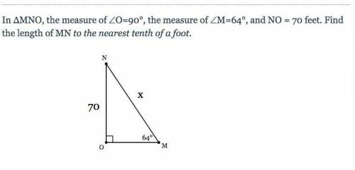 Inn ΔMNO, the measure of ∠O=90°, the measure of ∠M=64°, and NO = 70 feet. Find the length of MN to