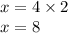 x = 4 \times 2 \\ x = 8