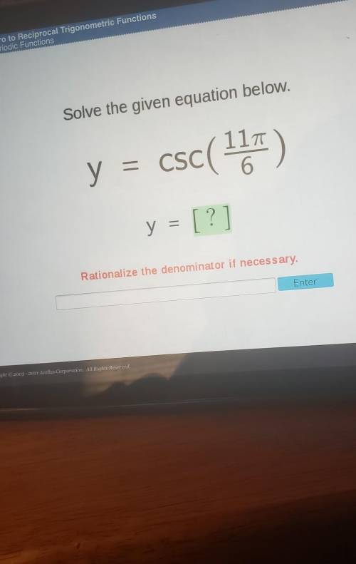 sovle the given equation below. y = csc(167) y = [?] Rationalize the denominator if necessary. Ente