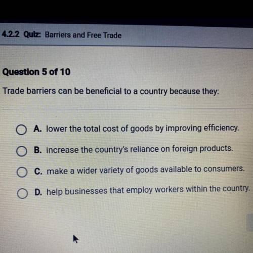 Trade barriers can be beneficial to a country because they:

A. lower the total cost of goods by i