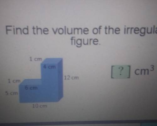 Find the volume of the irregular figure 1 cm [?] cm 12 cm 1 am​