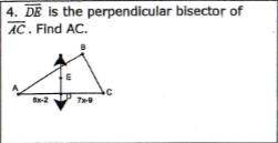 HELP ME IT'S URGENT
DE is the perpendicular bisector of AC. Find AC.
