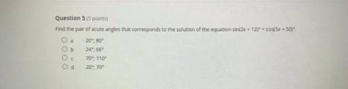 X=24 √2

X = 12
Question 5 (5 points)
Find the pair of acute angles that corresponds to the soluti