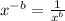 x {}^{ - b}  =  \frac{1}{x {}^{b} }