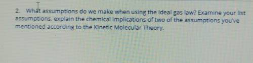 2. What assumptions do we make when using the ideal gas law? Examine your list assumptions, explain