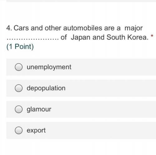 Cars and other automobiles are a major ............. of japan and south korea

a) unemployment 
b)