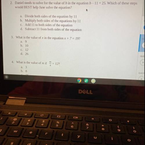 2. Daniel needs to solve for the value of b in the equation b - 11 = 25. Which of these steps

wou