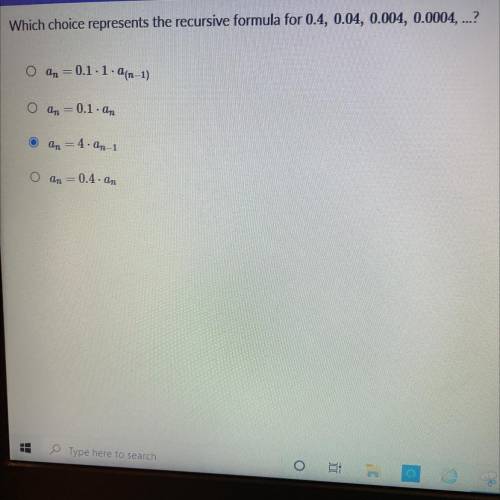 Which choice represents the recursive formula for 0.4, 0.04, 0.004, 0.0004, ...?

O an = 0.1.1.0(n