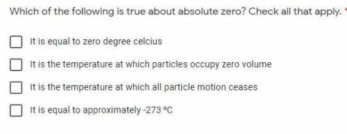Which of the following is true about absolute zero? Check all that apply.

It is equal to zero deg