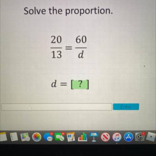 Solve the proportion.
20/13 = 60/d 
d=