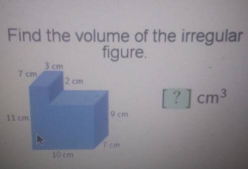 Find the volume of the irregular figure 3cm 7 cm 2 cm [?] cm 9 cm 11 cm 7 cm 10 cm​