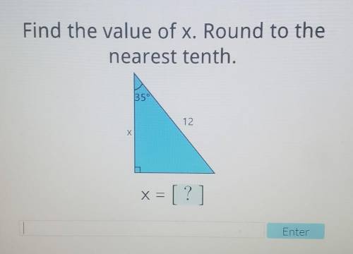 Find the value of x. Round to the nearest tenth. 35° 12 Х x = [?] Enterplease help​