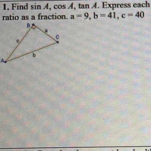 Find sin A, cos A, tan A. Express each ratio as a fraction. a=9, b=41, c=40
