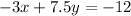 - 3x + 7.5y =  - 12