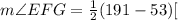 m\angle EFG =\frac{1}{2}(191- 53)\degree [%tex] [tex] m\angle EFG =\frac{1}{2}138\degree