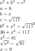 a^2+b^2=c^2\\a=6  \\b=x\\c=\sqrt{117} \\6^2+x^2=\sqrt{117} ^2\\36+x^2=117\\x^2=81\\\sqrt{x^2} =\sqrt{81} \\x=9