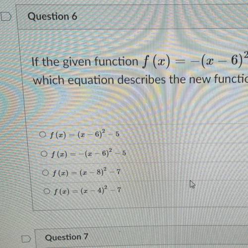 If the given function f (x) = -(x – 6)2 – 7 is reflected over the x-axis and then translated 2 unit