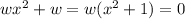 wx^2+w=w(x^2+1)=0