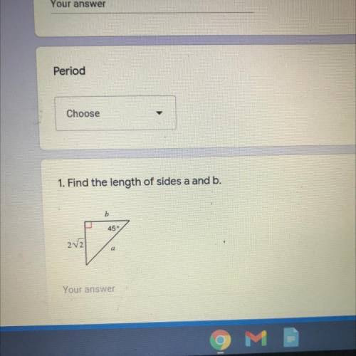 1. Find the length of sides a and b.
b
45
2v2
2
a
Your answer