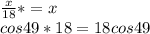 \frac{x}{18} *=x\\cos49*18=18cos49