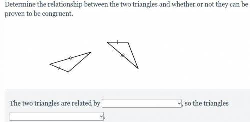 Determine the relationship between the two triangles and whether or not they can be proven to be co