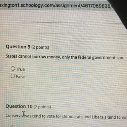 NEED HELP ASAP States cannot borrow money, only the federal government can.
O True
O False