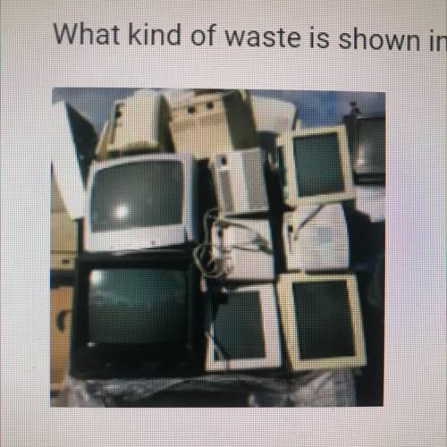 What kind of waste is shown in the photograph?

O A. Industrial waste
O B. E-waste
O C. Septic sys