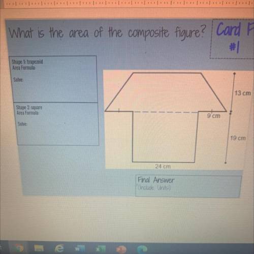 What is the area of the composite figure? Card F

特||
Shape 1: trapezoid
Area Formula:
Solve:
13 c