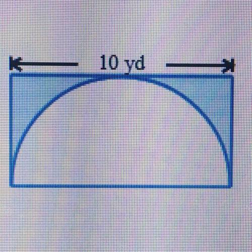 A rectangle is placed around a semicircle as shown below. The length of the rectangle is 10 yd. Fin