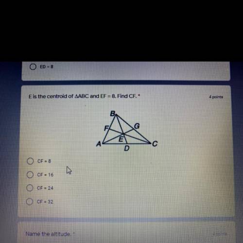 E is the centroid of AABC and EF = 8. Find CF.
CF = 8
CF = 16
CF = 24
CF = 32