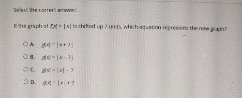 If the graph of Rx) = |x| is shifted up 7 units, which equation represents the new graph? OA. g(x)