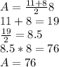 A=\frac{11+8}{2} 8\\11+8=19\\\frac{19}{2} =8.5\\8.5*8=76\\A=76