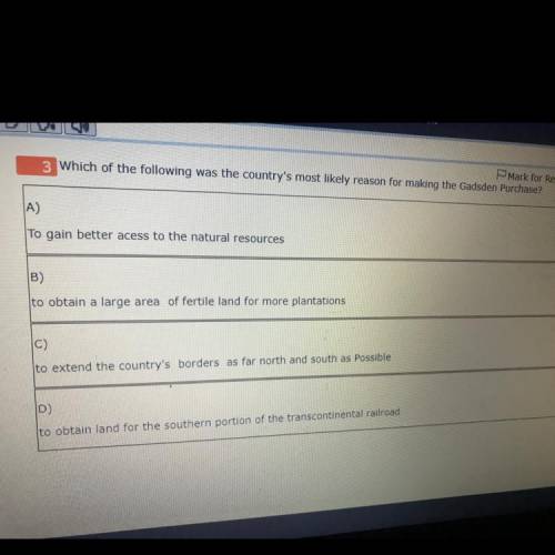 Which of the following was the country's most likely reason for making the Gadsden purchase?