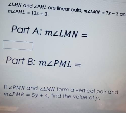 ZLMN and LPML are linear pairs, m_LMN = 7x -3 and mZPML = 13x + 3. Part A: mzLMN = 1 Part B: m_PML