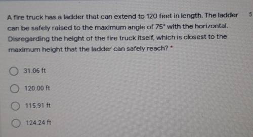 A fire truck has a ladder that can extend to 120 ft in length. The ladder can be safely raised to t