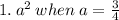 1. \: a {}^{2}  \: when \: a =  \frac{3}{4}