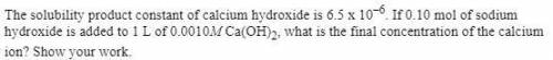 [20 Points!] The solubility product constant of calcium hydroxide is 6.5 x 10^-6. If 0.10 mol of so