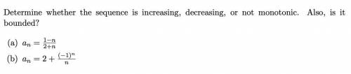 Determine whether the sequence is increasing, decreasing, or not monotonic. Also, is it

bounded?