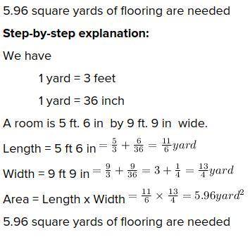 A room ia 5ft 6in by 9ft 9in wide. how manysquare yards of flooring are needed​