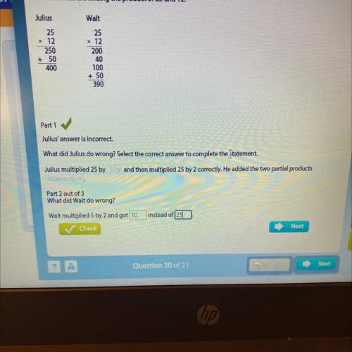 Julius and Walt are finding the product of 25 and 12.

View Example
Part 1
Julius' answer is incor