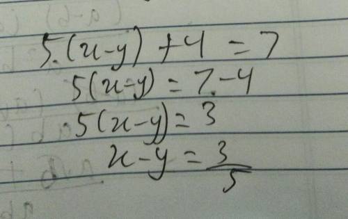 QUESTION 3 OF 5

5(x - y) + 4 = 7
Given the equation above, what is the value of x-y?
A. -11/5
B.-3