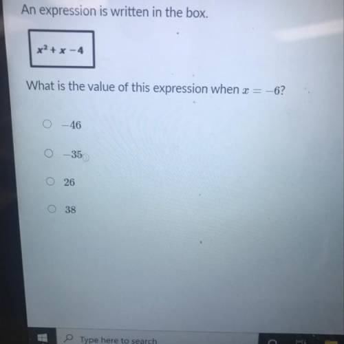 An expression is written in the box.

x²+x-4
What is the value of this expression when x = -6?
0 -